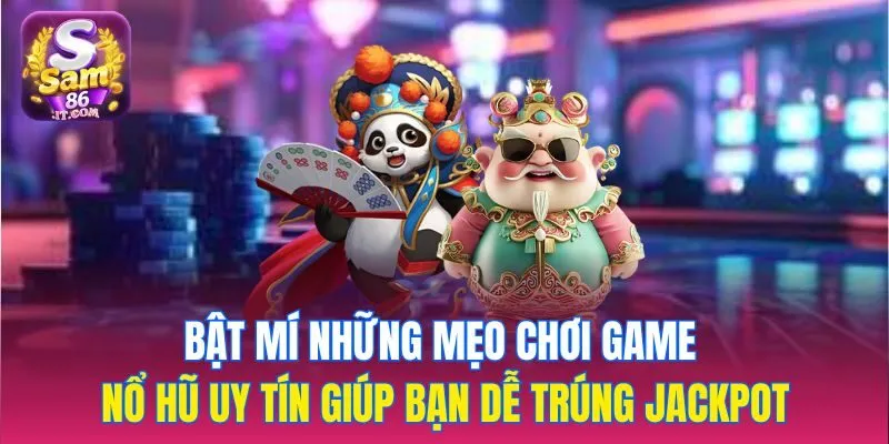 Bật mí những mẹo chơi game nổ hũ uy tín giúp bạn dễ trúng jackpot