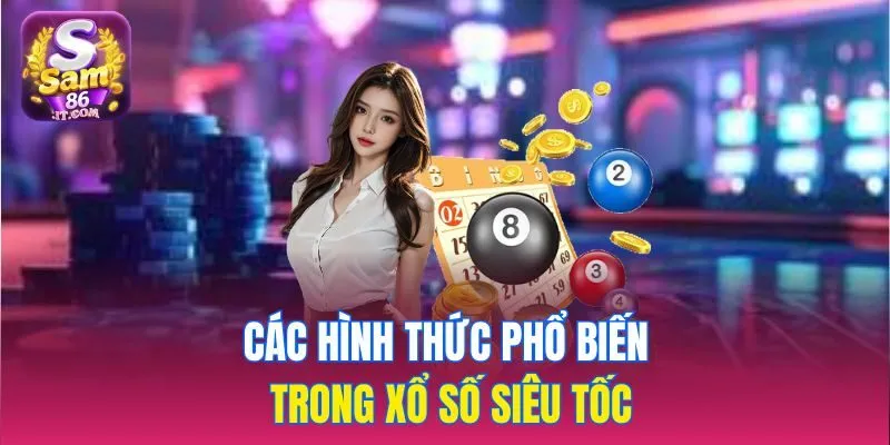 Các hình thức phổ biến trong xổ số siêu tốc