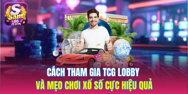 Cách tham gia TCG Lobby và mẹo chơi xổ số cực hiệu quả