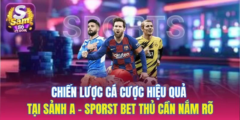 Chiến lược cá cược hiệu quả tại sảnh A - sporst bet thủ cần nắm rõ