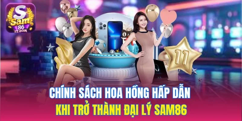 Chính sách hoa hồng hấp dẫn khi trở thành đại lý sam86