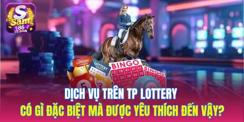 Dịch vụ trên TP Lottery có gì đặc biệt mà được yêu thích đến vậy?