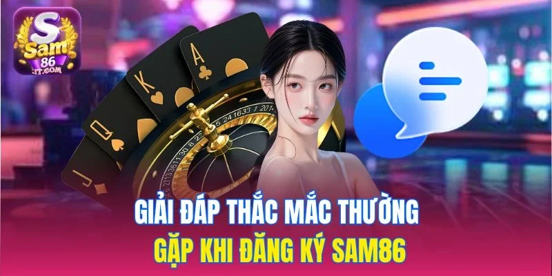 Giải đáp thắc mắc thường gặp khi đăng ký sam86