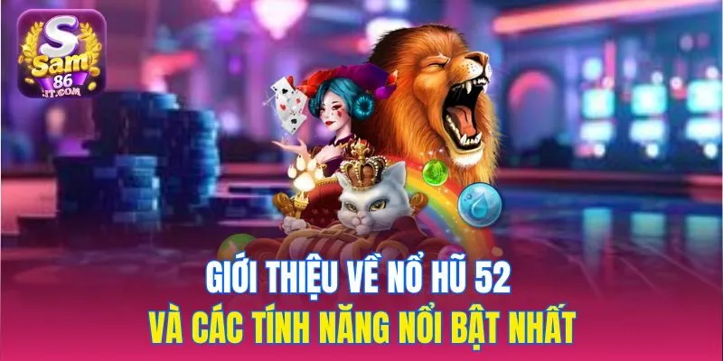 Giới thiệu về nổ hũ 52 và các tính năng nổi bật nhất
