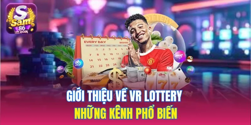 Giới thiệu về VR Lottery, những kênh phổ biến