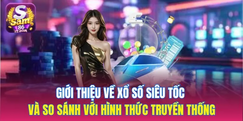 Giới thiệu về xổ số siêu tốc và so sánh với hình thức truyền thống