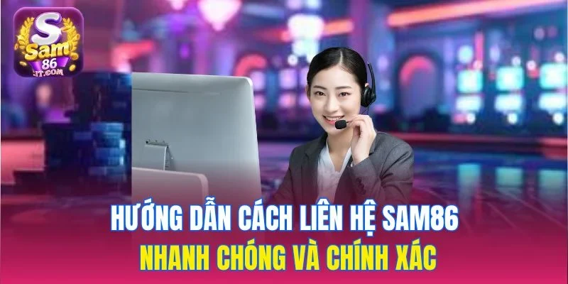 Hướng dẫn cách liên hệ sam86 nhanh chóng và chính xác