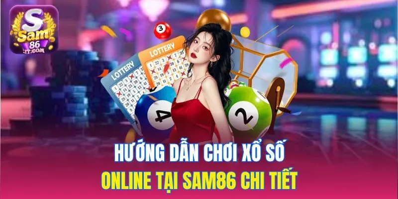 Hướng dẫn chơi xổ số online tại sam86 chi tiết 