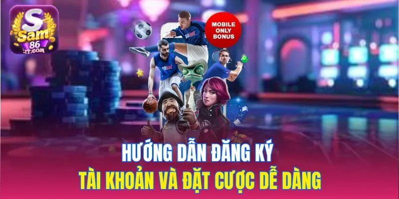 Hướng dẫn đăng ký tài khoản và đặt cược dễ dàng