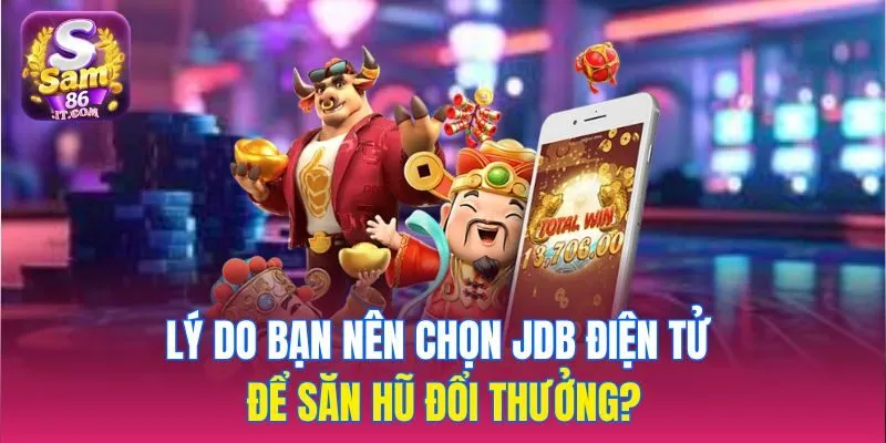 Lý do bạn nên chọn JDB điện tử để săn hũ đổi thưởng?