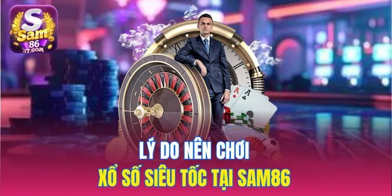 Lý do nên chơi xổ số siêu tốc tại sam86 