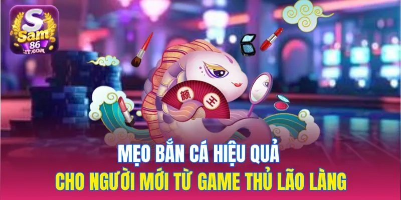 Mẹo bắn cá hiệu quả cho người mới từ game thủ lão làng