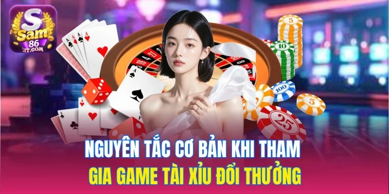 Nguyên tắc cơ bản khi tham gia game tài xỉu đổi thưởng