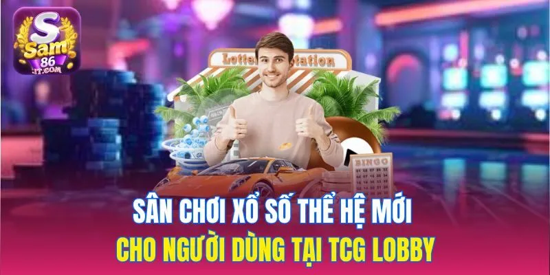 Sân chơi xổ số thể hệ mới cho người dùng tại TCG Lobby