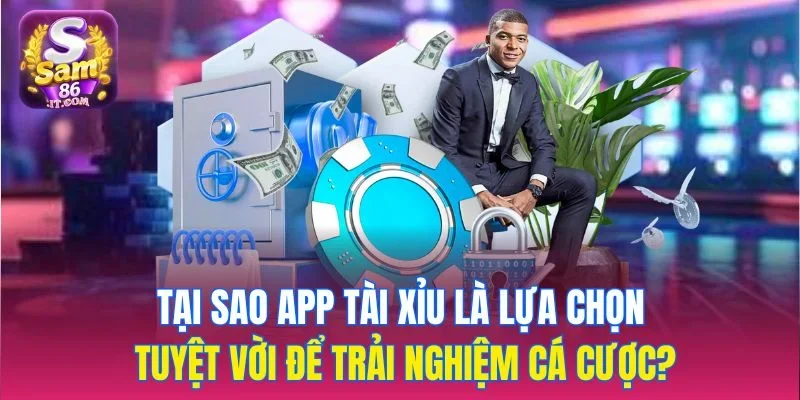 Tại sao app tài xỉu là lựa chọn tuyệt vời để trải nghiệm cá cược?