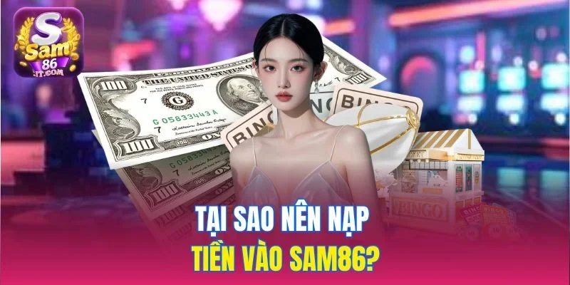 Tại sao nên nạp tiền vào sam86?