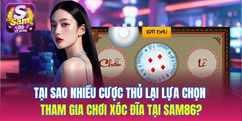 Tại sao nhiều cược thủ lại lựa chọn tham gia Chơi Xóc Đĩa tại sam86?