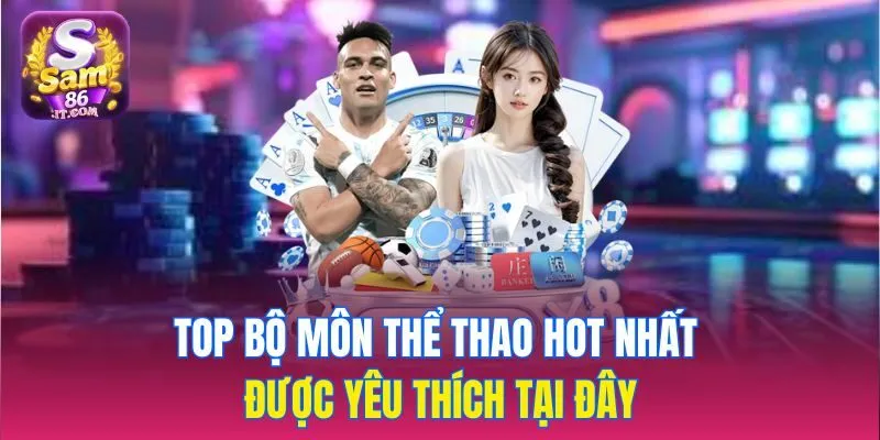 Top bộ môn thể thao hot nhất được yêu thích tại đây