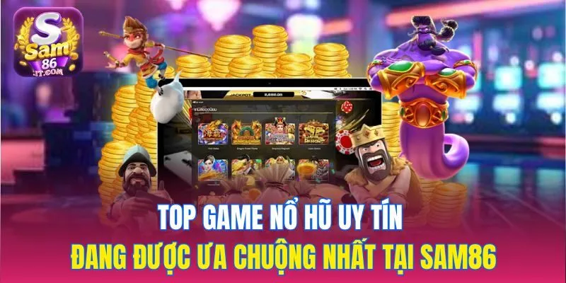 Top game nổ hũ uy tín đang được ưa chuộng nhất tại sam86