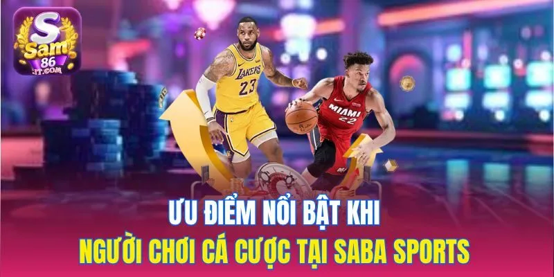 Ưu điểm nổi bật khi người chơi cá cược tại saba sports 