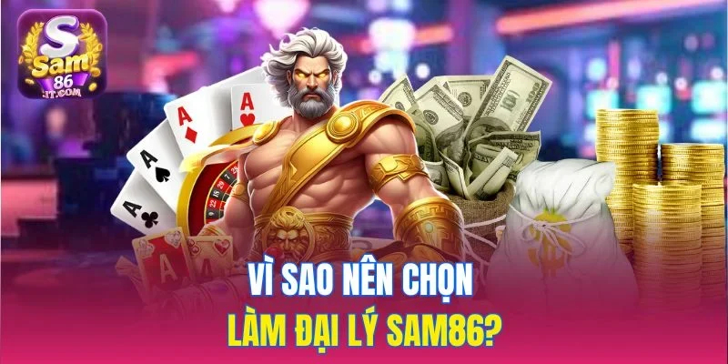 Vì sao nên chọn làm đại lý sam86?