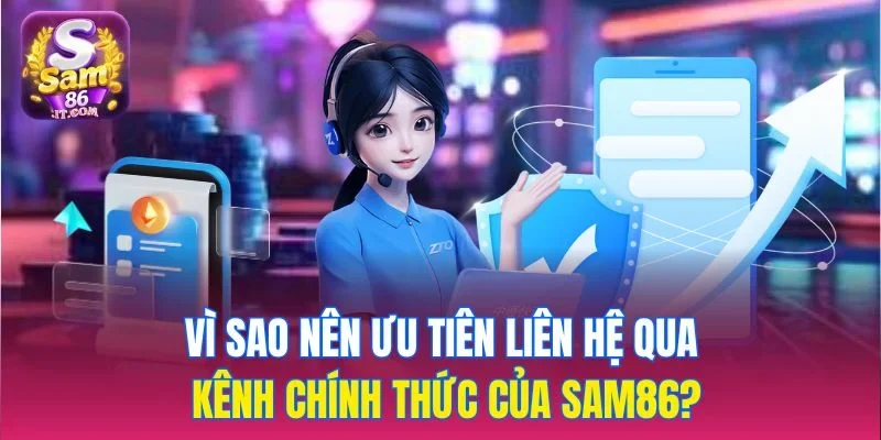 Vì sao nên ưu tiên liên hệ qua kênh chính thức của sam86?