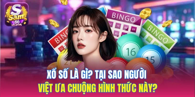 Xổ Số Là Gì? Vì Sao Hình Thức Này Luôn Hấp Dẫn Người Chơi?